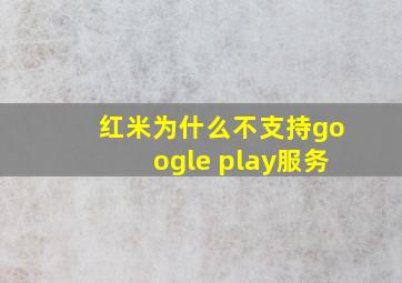 红米为什么不支持google play服务